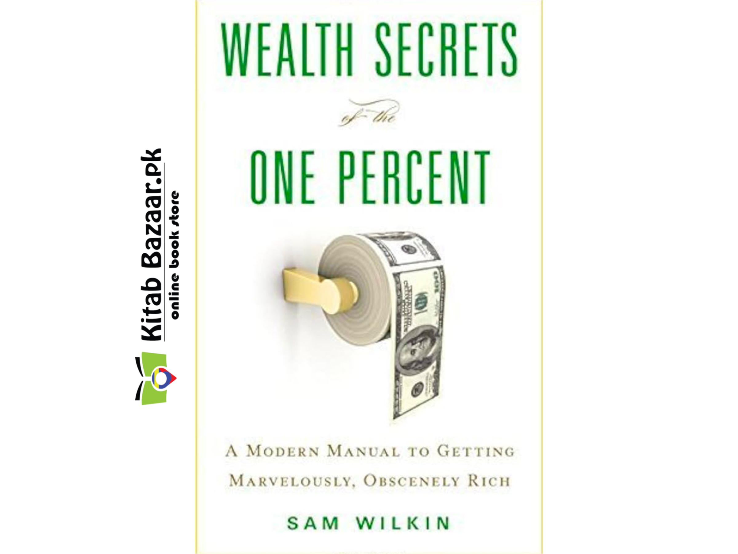 Wealth Secrets of the One Percent: A Modern Manual to Getting Marvelously, Obscenely Rich By Sam Wilkin (Good Quality)